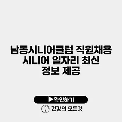 남동시니어클럽 직원채용 시니어 일자리 최신 정보 제공