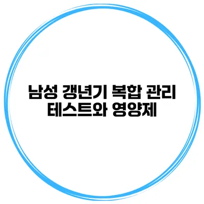 남성 갱년기 복합 관리: 테스트와 영양제