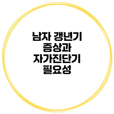 남자 갱년기 증상과 자가진단기 필요성