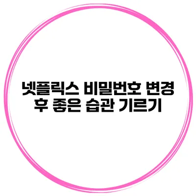 넷플릭스 비밀번호 변경 후 좋은 습관 기르기