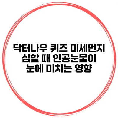 닥터나우 퀴즈 미세먼지 심할 때 인공눈물이 눈에 미치는 영향