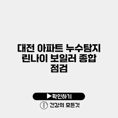 대전 아파트 누수탐지 린나이 보일러 종합 점검