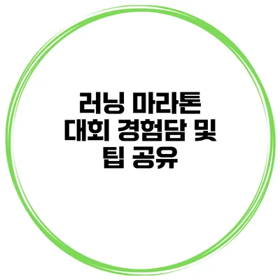 러닝 마라톤 대회 경험담 및 팁 공유