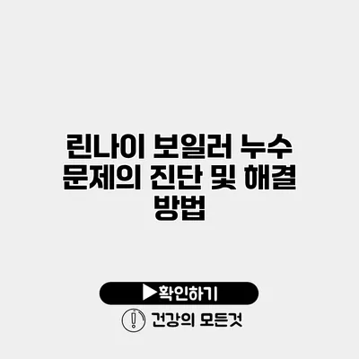 린나이 보일러 누수 문제의 진단 및 해결 방법