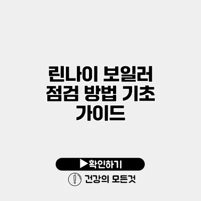 린나이 보일러 점검 방법 기초 가이드