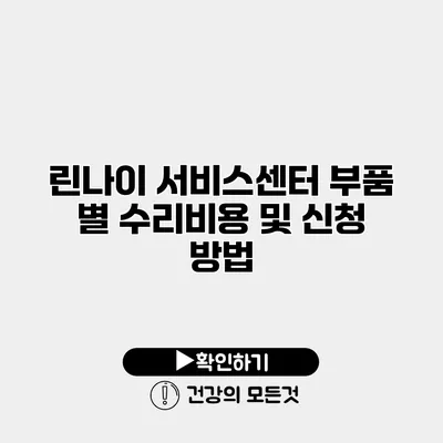 린나이 서비스센터 부품 별 수리비용 및 신청 방법