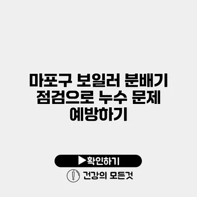 마포구 보일러 분배기 점검으로 누수 문제 예방하기