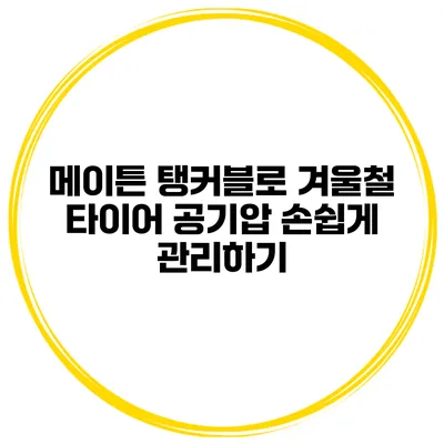 메이튼 탱커블로 겨울철 타이어 공기압 손쉽게 관리하기