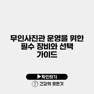 무인사진관 운영을 위한 필수 장비와 선택 가이드