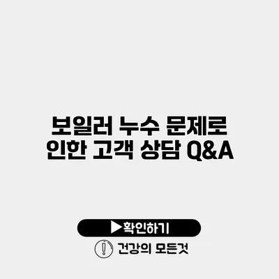 보일러 누수 문제로 인한 고객 상담 Q&A