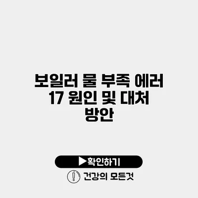 보일러 물 부족 에러 17 원인 및 대처 방안