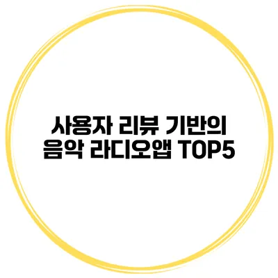 사용자 리뷰 기반의 음악 라디오앱 TOP5