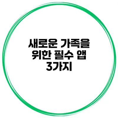 새로운 가족을 위한 필수 앱 3가지