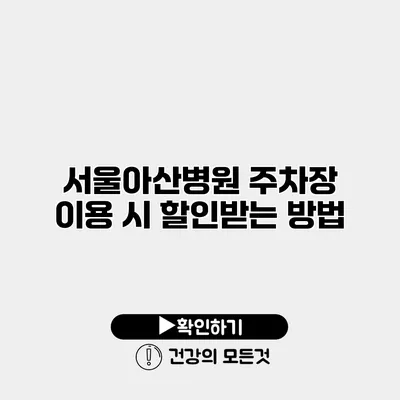 서울아산병원 주차장 이용 시 할인받는 방법