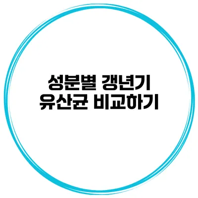 성분별 갱년기 유산균 비교하기