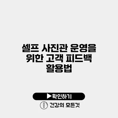 셀프 사진관 운영을 위한 고객 피드백 활용법