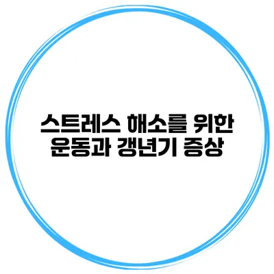 스트레스 해소를 위한 운동과 갱년기 증상