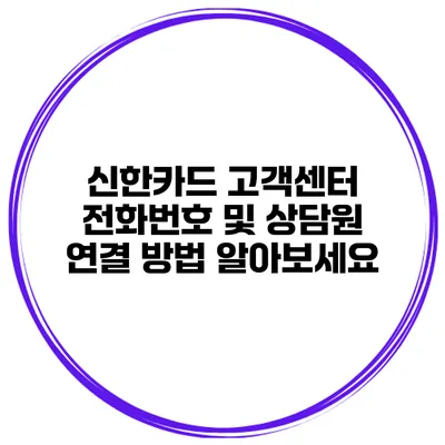 신한카드 고객센터 전화번호 및 상담원 연결 방법 알아보세요