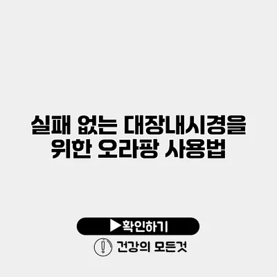 실패 없는 대장내시경을 위한 오라팡 사용법