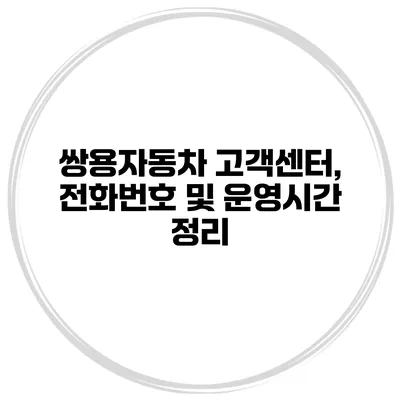 쌍용자동차 고객센터, 전화번호 및 운영시간 정리