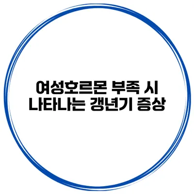 여성호르몬 부족 시 나타나는 갱년기 증상