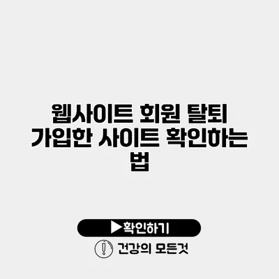 웹사이트 회원 탈퇴 가입한 사이트 확인하는 법