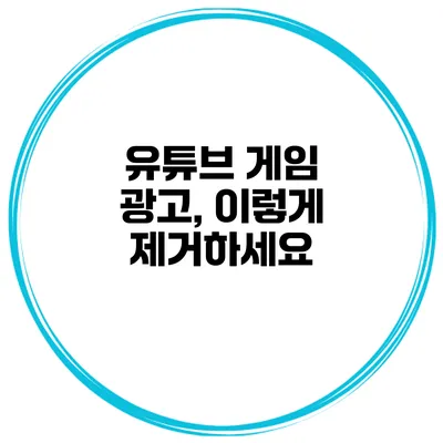 유튜브 게임 광고, 이렇게 제거하세요