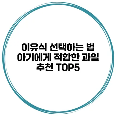 이유식 선택하는 법 아기에게 적합한 과일 추천 TOP5