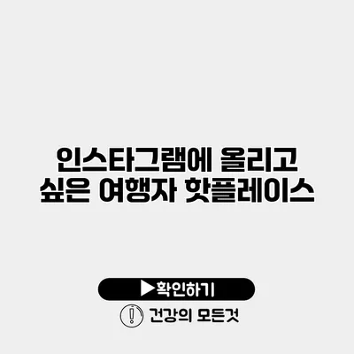 인스타그램에 올리고 싶은 여행자 핫플레이스