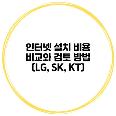 인터넷 설치 비용 비교와 검토 방법 (LG, SK, KT)