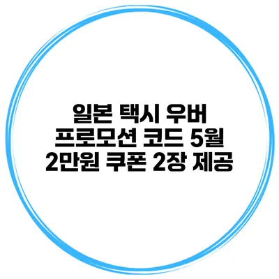 일본 택시 우버 프로모션 코드 5월 2만원 쿠폰 2장 제공
