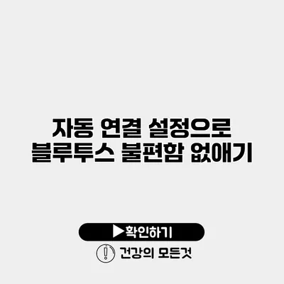 자동 연결 설정으로 블루투스 불편함 없애기