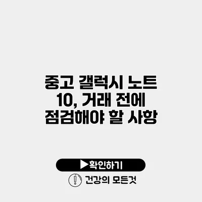 중고 갤럭시 노트 10, 거래 전에 점검해야 할 사항