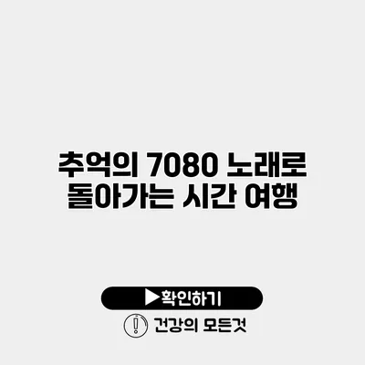 추억의 7080 노래로 돌아가는 시간 여행