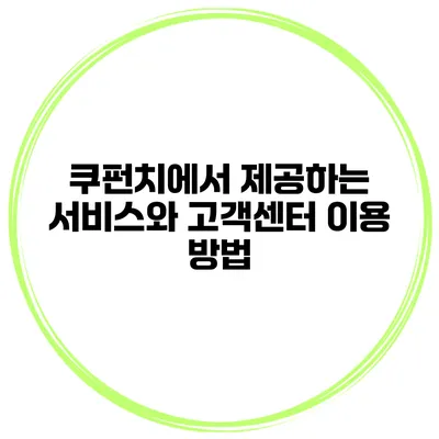 쿠펀치에서 제공하는 서비스와 고객센터 이용 방법