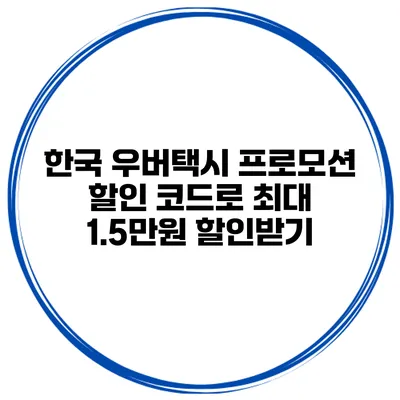 한국 우버택시 프로모션 할인 코드로 최대 1.5만원 할인받기