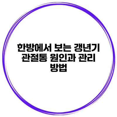 한방에서 보는 갱년기 관절통 원인과 관리 방법