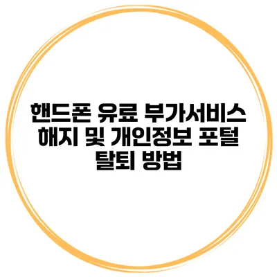 핸드폰 유료 부가서비스 해지 및 개인정보 포털 탈퇴 방법