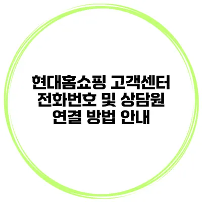 현대홈쇼핑 고객센터 전화번호 및 상담원 연결 방법 안내