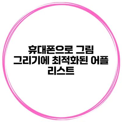 휴대폰으로 그림 그리기에 최적화된 어플 리스트